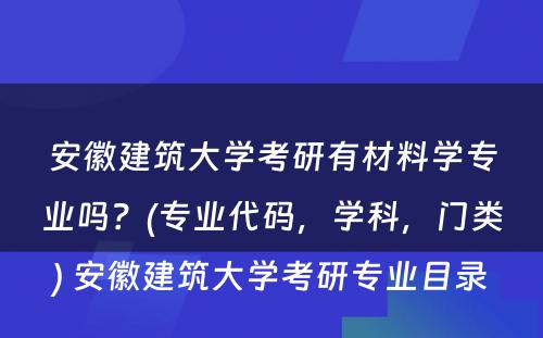 安徽建筑大学考研有材料学专业吗？(专业代码，学科，门类) 安徽建筑大学考研专业目录