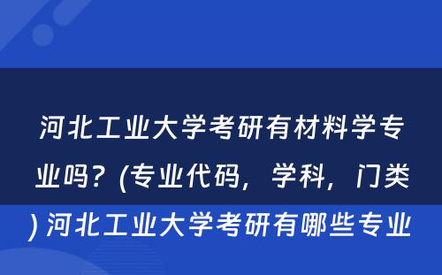 河北工业大学考研有材料学专业吗？(专业代码，学科，门类) 河北工业大学考研有哪些专业