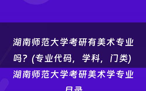 湖南师范大学考研有美术专业吗？(专业代码，学科，门类) 湖南师范大学考研美术学专业目录