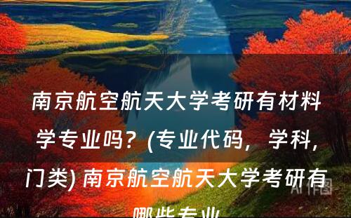 南京航空航天大学考研有材料学专业吗？(专业代码，学科，门类) 南京航空航天大学考研有哪些专业