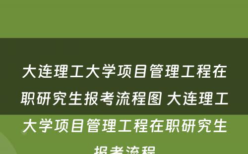 大连理工大学项目管理工程在职研究生报考流程图 大连理工大学项目管理工程在职研究生报考流程