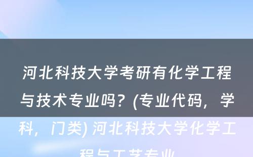 河北科技大学考研有化学工程与技术专业吗？(专业代码，学科，门类) 河北科技大学化学工程与工艺专业