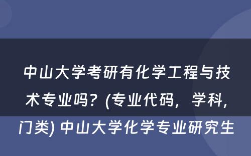 中山大学考研有化学工程与技术专业吗？(专业代码，学科，门类) 中山大学化学专业研究生