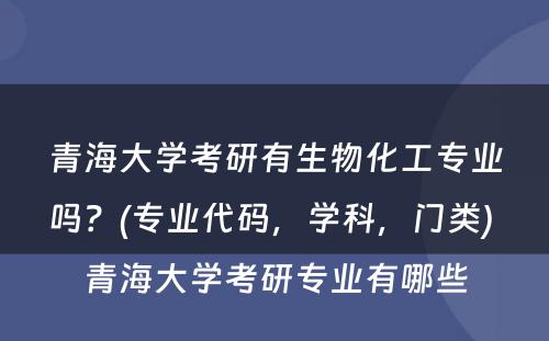 青海大学考研有生物化工专业吗？(专业代码，学科，门类) 青海大学考研专业有哪些