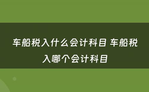 车船税入什么会计科目 车船税入哪个会计科目