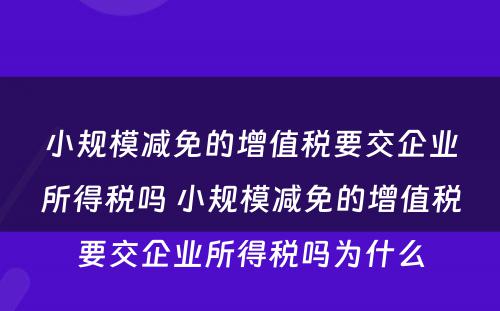 小规模减免的增值税要交企业所得税吗 小规模减免的增值税要交企业所得税吗为什么