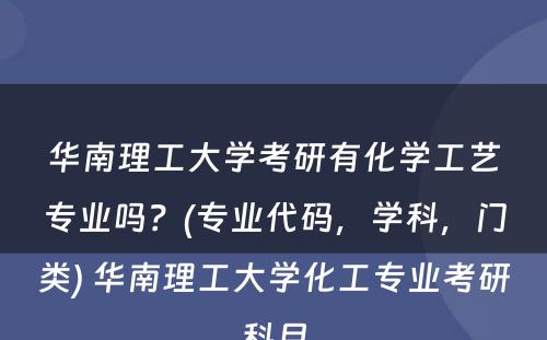 华南理工大学考研有化学工艺专业吗？(专业代码，学科，门类) 华南理工大学化工专业考研科目