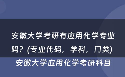 安徽大学考研有应用化学专业吗？(专业代码，学科，门类) 安徽大学应用化学考研科目