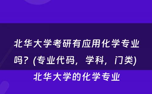 北华大学考研有应用化学专业吗？(专业代码，学科，门类) 北华大学的化学专业