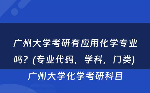 广州大学考研有应用化学专业吗？(专业代码，学科，门类) 广州大学化学考研科目