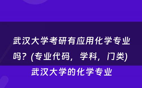 武汉大学考研有应用化学专业吗？(专业代码，学科，门类) 武汉大学的化学专业