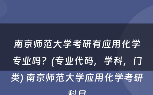 南京师范大学考研有应用化学专业吗？(专业代码，学科，门类) 南京师范大学应用化学考研科目