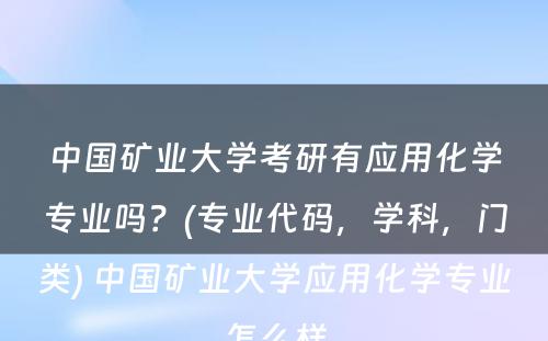 中国矿业大学考研有应用化学专业吗？(专业代码，学科，门类) 中国矿业大学应用化学专业怎么样