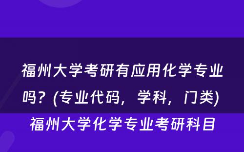 福州大学考研有应用化学专业吗？(专业代码，学科，门类) 福州大学化学专业考研科目