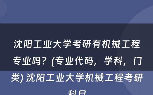 沈阳工业大学考研有机械工程专业吗？(专业代码，学科，门类) 沈阳工业大学机械工程考研科目