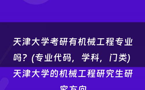 天津大学考研有机械工程专业吗？(专业代码，学科，门类) 天津大学的机械工程研究生研究方向