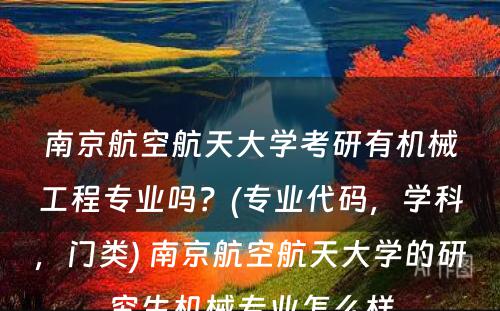 南京航空航天大学考研有机械工程专业吗？(专业代码，学科，门类) 南京航空航天大学的研究生机械专业怎么样