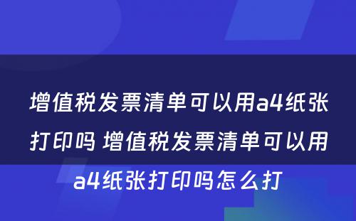 增值税发票清单可以用a4纸张打印吗 增值税发票清单可以用a4纸张打印吗怎么打
