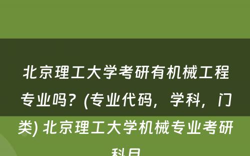 北京理工大学考研有机械工程专业吗？(专业代码，学科，门类) 北京理工大学机械专业考研科目