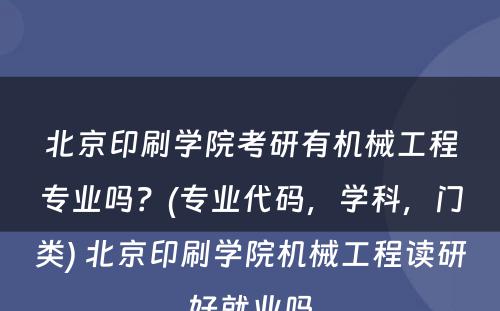 北京印刷学院考研有机械工程专业吗？(专业代码，学科，门类) 北京印刷学院机械工程读研好就业吗