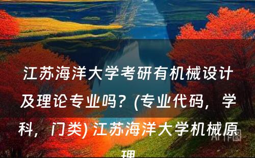 江苏海洋大学考研有机械设计及理论专业吗？(专业代码，学科，门类) 江苏海洋大学机械原理