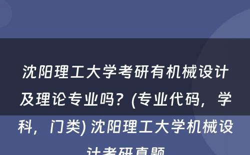 沈阳理工大学考研有机械设计及理论专业吗？(专业代码，学科，门类) 沈阳理工大学机械设计考研真题