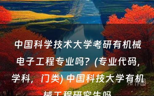 中国科学技术大学考研有机械电子工程专业吗？(专业代码，学科，门类) 中国科技大学有机械工程研究生吗