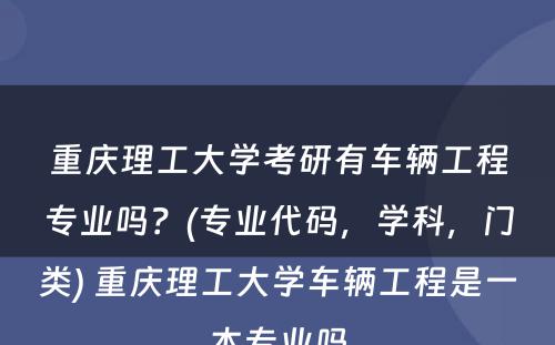 重庆理工大学考研有车辆工程专业吗？(专业代码，学科，门类) 重庆理工大学车辆工程是一本专业吗