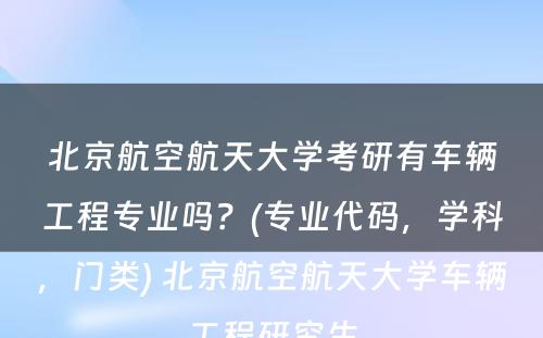 北京航空航天大学考研有车辆工程专业吗？(专业代码，学科，门类) 北京航空航天大学车辆工程研究生