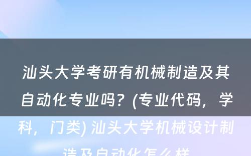 汕头大学考研有机械制造及其自动化专业吗？(专业代码，学科，门类) 汕头大学机械设计制造及自动化怎么样