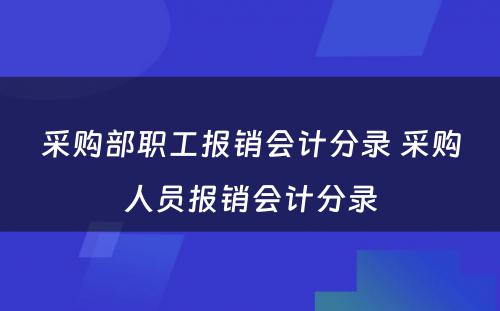 采购部职工报销会计分录 采购人员报销会计分录