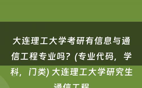 大连理工大学考研有信息与通信工程专业吗？(专业代码，学科，门类) 大连理工大学研究生通信工程