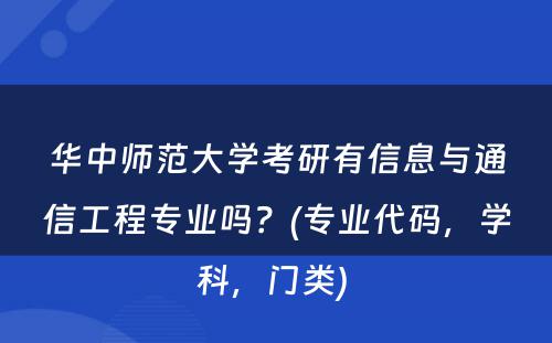 华中师范大学考研有信息与通信工程专业吗？(专业代码，学科，门类) 