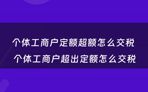 个体工商户定额超额怎么交税 个体工商户超出定额怎么交税