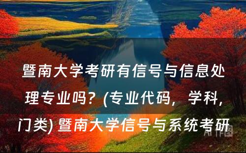 暨南大学考研有信号与信息处理专业吗？(专业代码，学科，门类) 暨南大学信号与系统考研