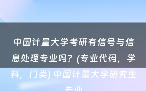 中国计量大学考研有信号与信息处理专业吗？(专业代码，学科，门类) 中国计量大学研究生专业