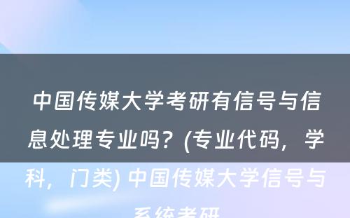 中国传媒大学考研有信号与信息处理专业吗？(专业代码，学科，门类) 中国传媒大学信号与系统考研