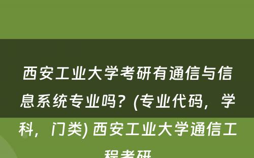 西安工业大学考研有通信与信息系统专业吗？(专业代码，学科，门类) 西安工业大学通信工程考研