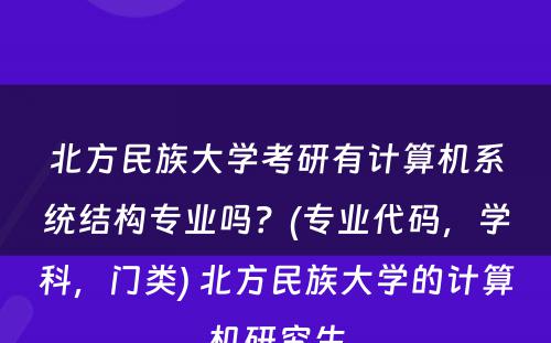 北方民族大学考研有计算机系统结构专业吗？(专业代码，学科，门类) 北方民族大学的计算机研究生