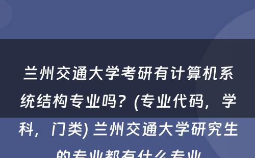 兰州交通大学考研有计算机系统结构专业吗？(专业代码，学科，门类) 兰州交通大学研究生的专业都有什么专业