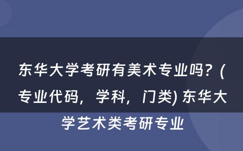 东华大学考研有美术专业吗？(专业代码，学科，门类) 东华大学艺术类考研专业