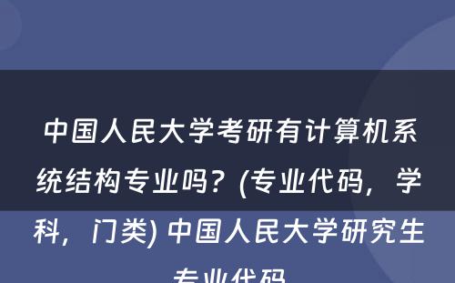 中国人民大学考研有计算机系统结构专业吗？(专业代码，学科，门类) 中国人民大学研究生专业代码