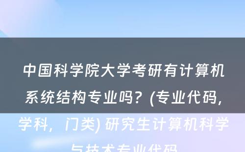 中国科学院大学考研有计算机系统结构专业吗？(专业代码，学科，门类) 研究生计算机科学与技术专业代码