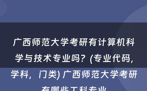 广西师范大学考研有计算机科学与技术专业吗？(专业代码，学科，门类) 广西师范大学考研有哪些工科专业