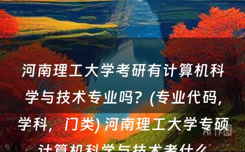 河南理工大学考研有计算机科学与技术专业吗？(专业代码，学科，门类) 河南理工大学专硕计算机科学与技术考什么