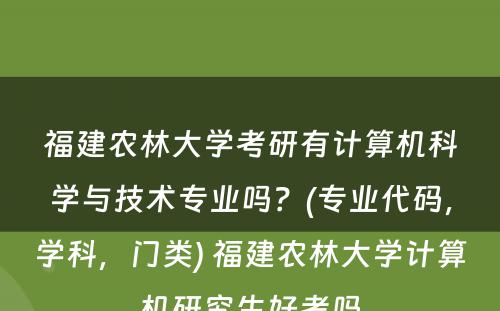 福建农林大学考研有计算机科学与技术专业吗？(专业代码，学科，门类) 福建农林大学计算机研究生好考吗