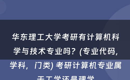 华东理工大学考研有计算机科学与技术专业吗？(专业代码，学科，门类) 考研计算机专业属于工学还是理学