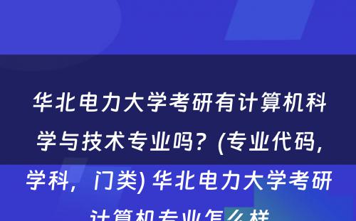 华北电力大学考研有计算机科学与技术专业吗？(专业代码，学科，门类) 华北电力大学考研计算机专业怎么样