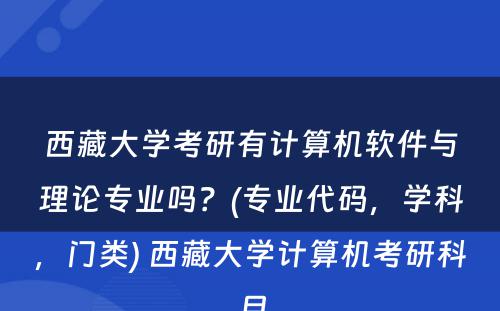 西藏大学考研有计算机软件与理论专业吗？(专业代码，学科，门类) 西藏大学计算机考研科目