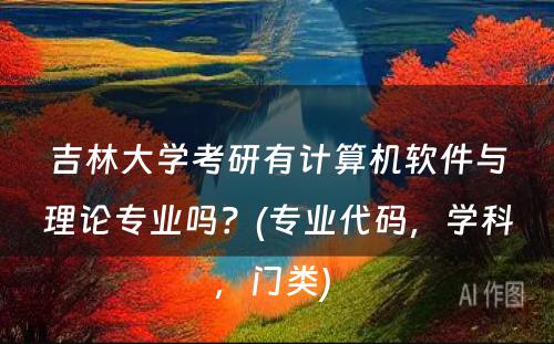 吉林大学考研有计算机软件与理论专业吗？(专业代码，学科，门类) 